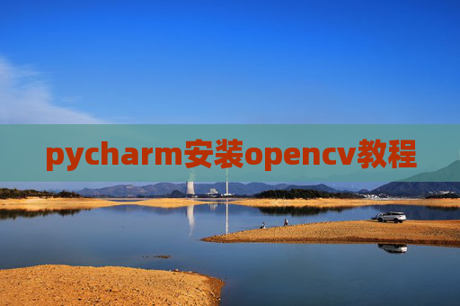 pycharm安装opencv教程 pycharm安装opencv教程